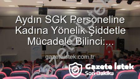 Aydın SGK Personeline Kadına Yönelik Şiddetle Mücadele Bilinci: Uzmanlardan Kapsamlı Seminer