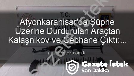 Afyonkarahisar’da Şüphe Üzerine Durdurulan Araçtan Kalaşnikov ve Cephane Çıktı: 2 Gözaltına Alındı