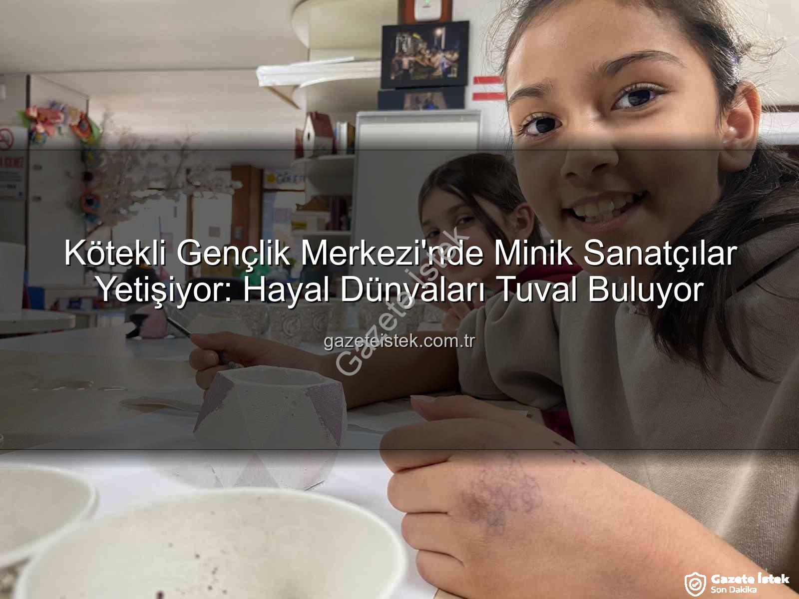 Kötekli Gençlik Merkezi - Kötekli Gençlik Merkezi'nde Minik Sanatçılar Yetişiyor: Hayal Dünyaları Tuval Buluyor