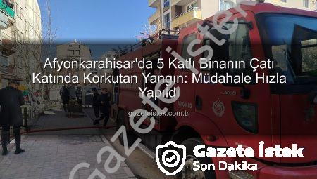 Afyonkarahisar’da 5 Katlı Binanın Çatı Katında Korkutan Yangın: Müdahale Hızla Yapıldı