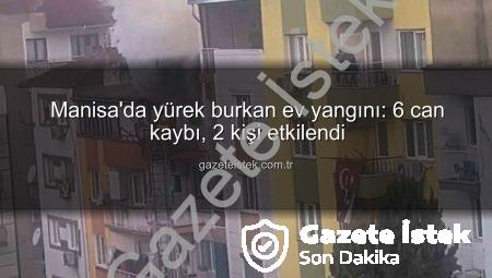 Manisa’da yürek burkan ev yangını: 6 can kaybı, 2 kişi etkilendi