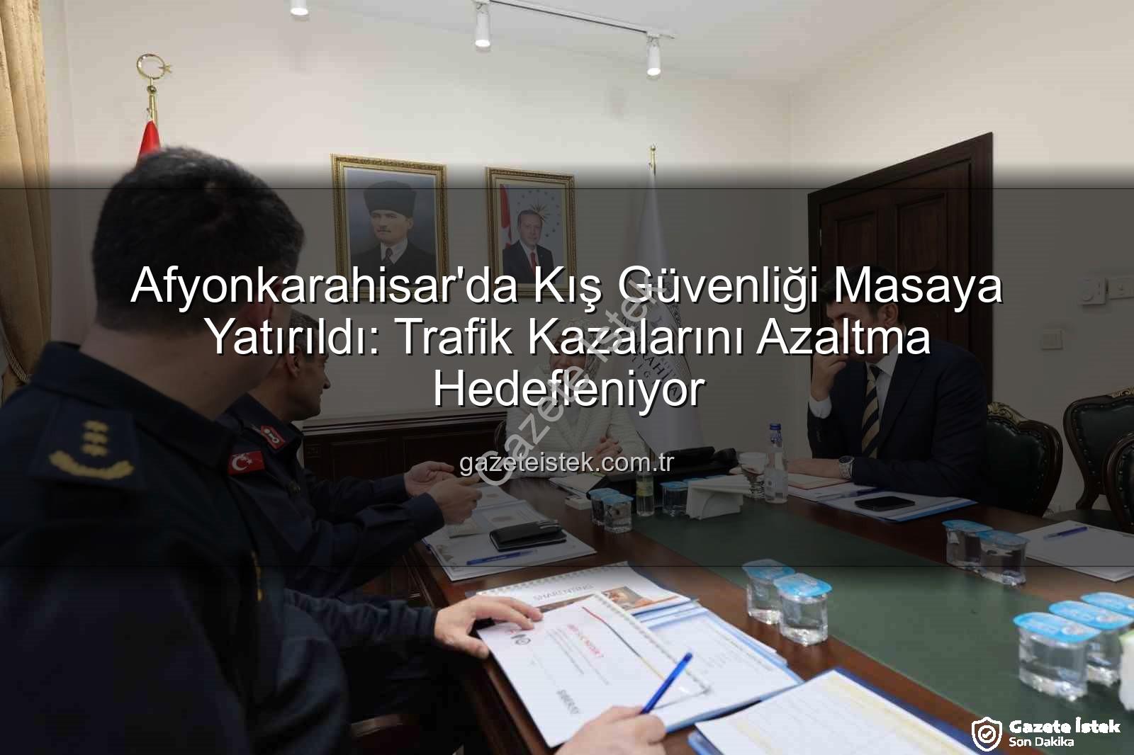 Afyonkarahisar asayiş - Afyonkarahisar'da Kış Güvenliği Masaya Yatırıldı: Trafik Kazalarını Azaltma Hedefleniyor