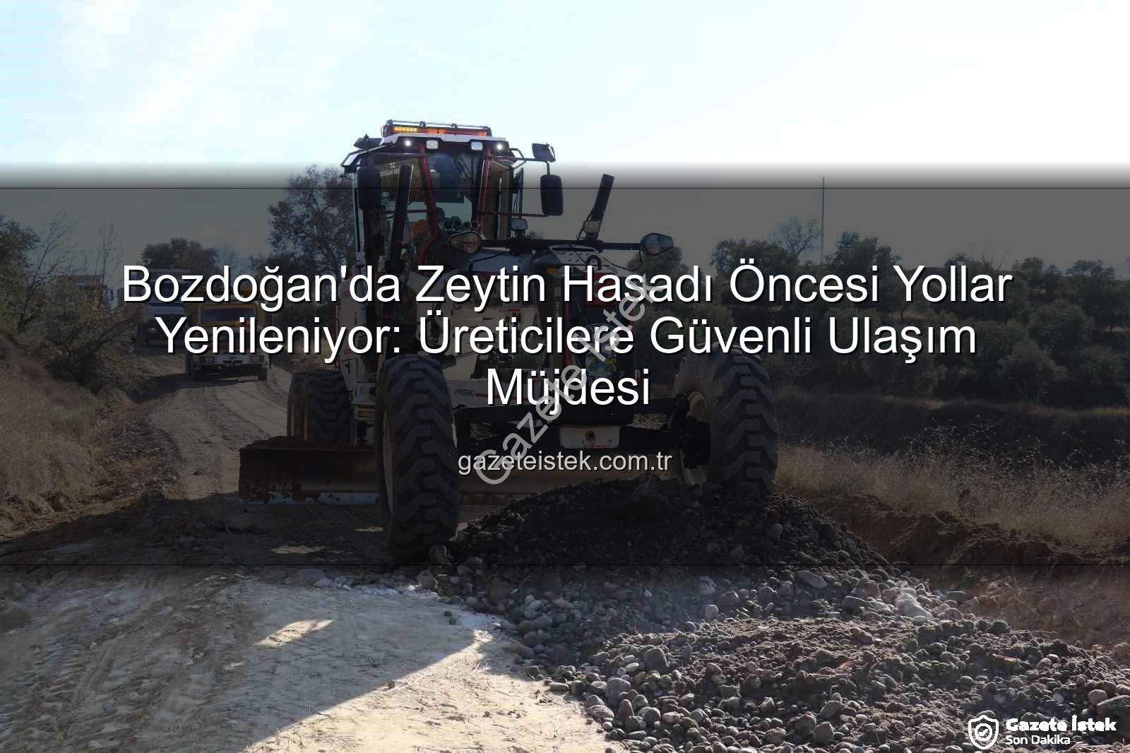 Bozdoğan üretici yolları - Bozdoğan'da Zeytin Hasadı Öncesi Yollar Yenileniyor: Üreticilere Güvenli Ulaşım Müjdesi
