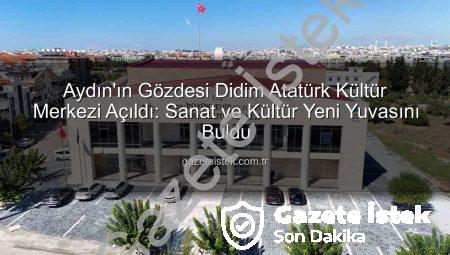 Aydın’ın Gözdesi Didim Atatürk Kültür Merkezi Açıldı: Sanat ve Kültür Yeni Yuvasını Buldu