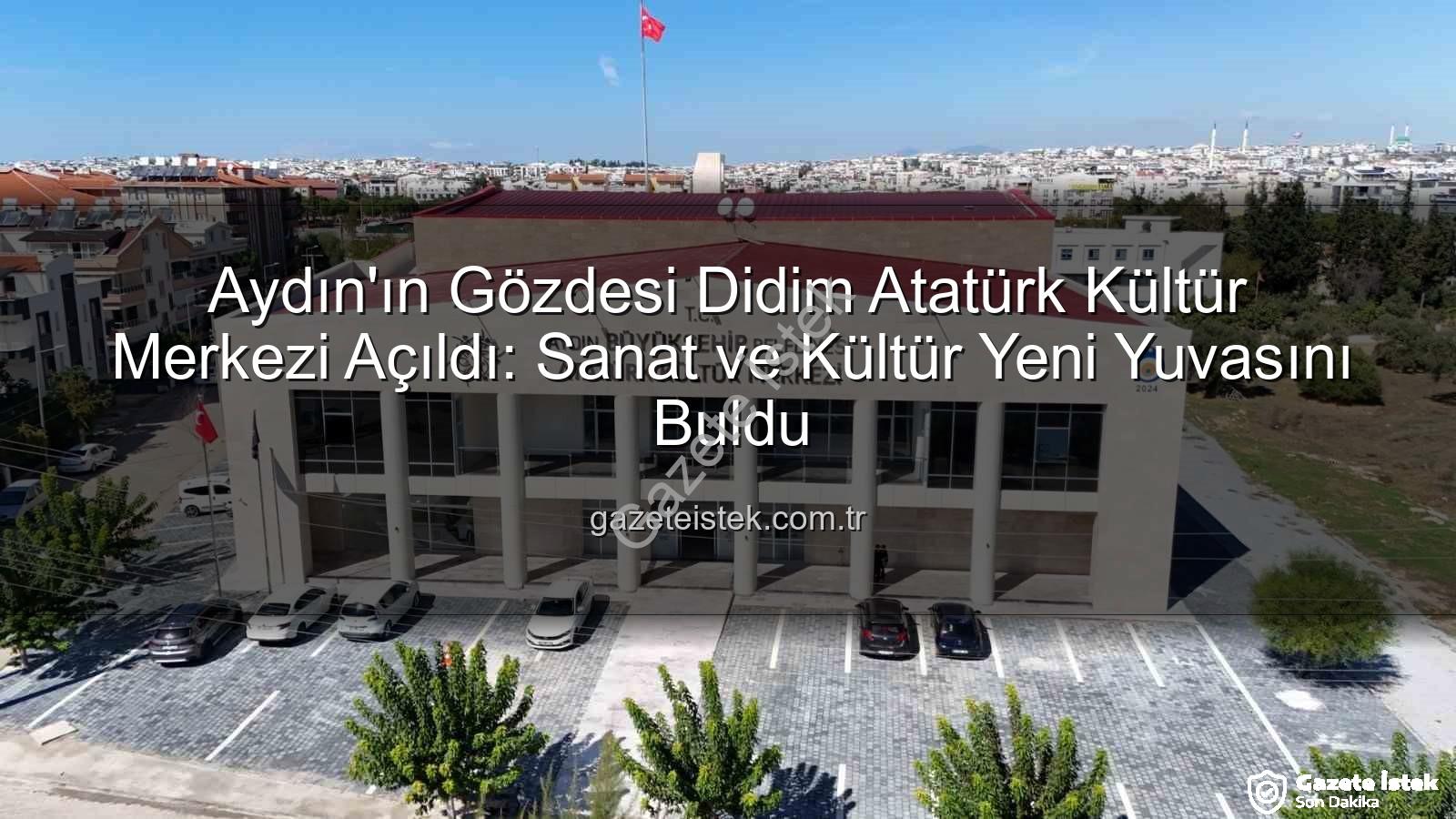 Didim Atatürk Kültür Merkezi - Aydın'ın Gözdesi Didim Atatürk Kültür Merkezi Açıldı: Sanat ve Kültür Yeni Yuvasını Buldu