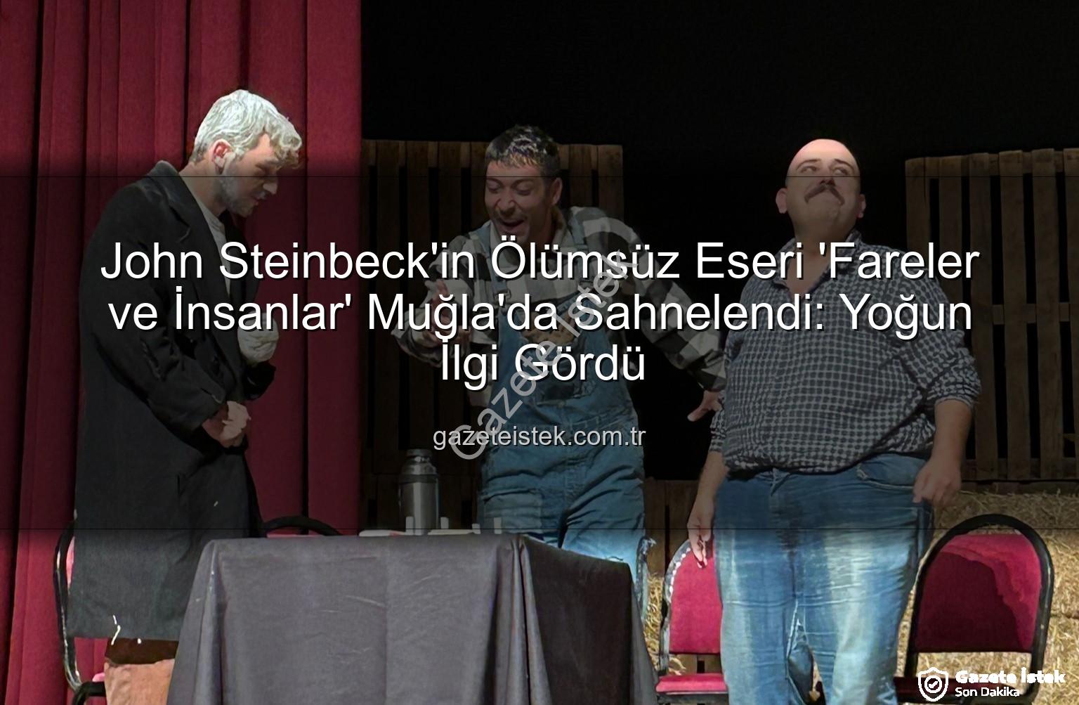 fareler ve insanlar - John Steinbeck'in Ölümsüz Eseri 'Fareler ve İnsanlar' Muğla'da Sahnelendi: Yoğun İlgi Gördü