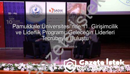 Pamukkale Üniversitesi’nde 11. Girişimcilik ve Liderlik Programı: Geleceğin Liderleri Tecrübeyle Buluştu