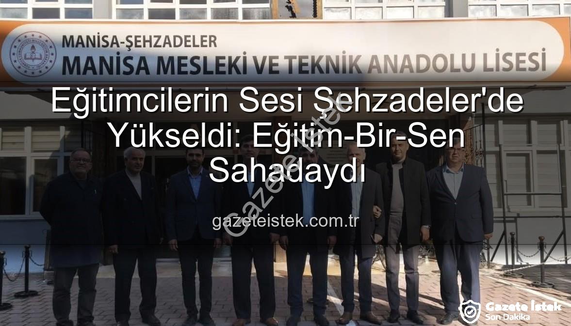 Eğitimcilerin sorunları - Eğitimcilerin Sesi Şehzadeler'de Yükseldi: Eğitim-Bir-Sen Sahadaydı