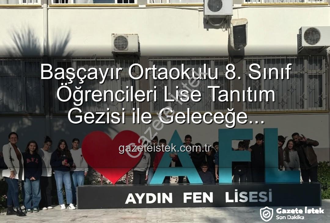 lise tanıtım gezisi - Başçayır Ortaokulu 8. Sınıf Öğrencileri Lise Tanıtım Gezisi ile Geleceğe Hazırlanıyor