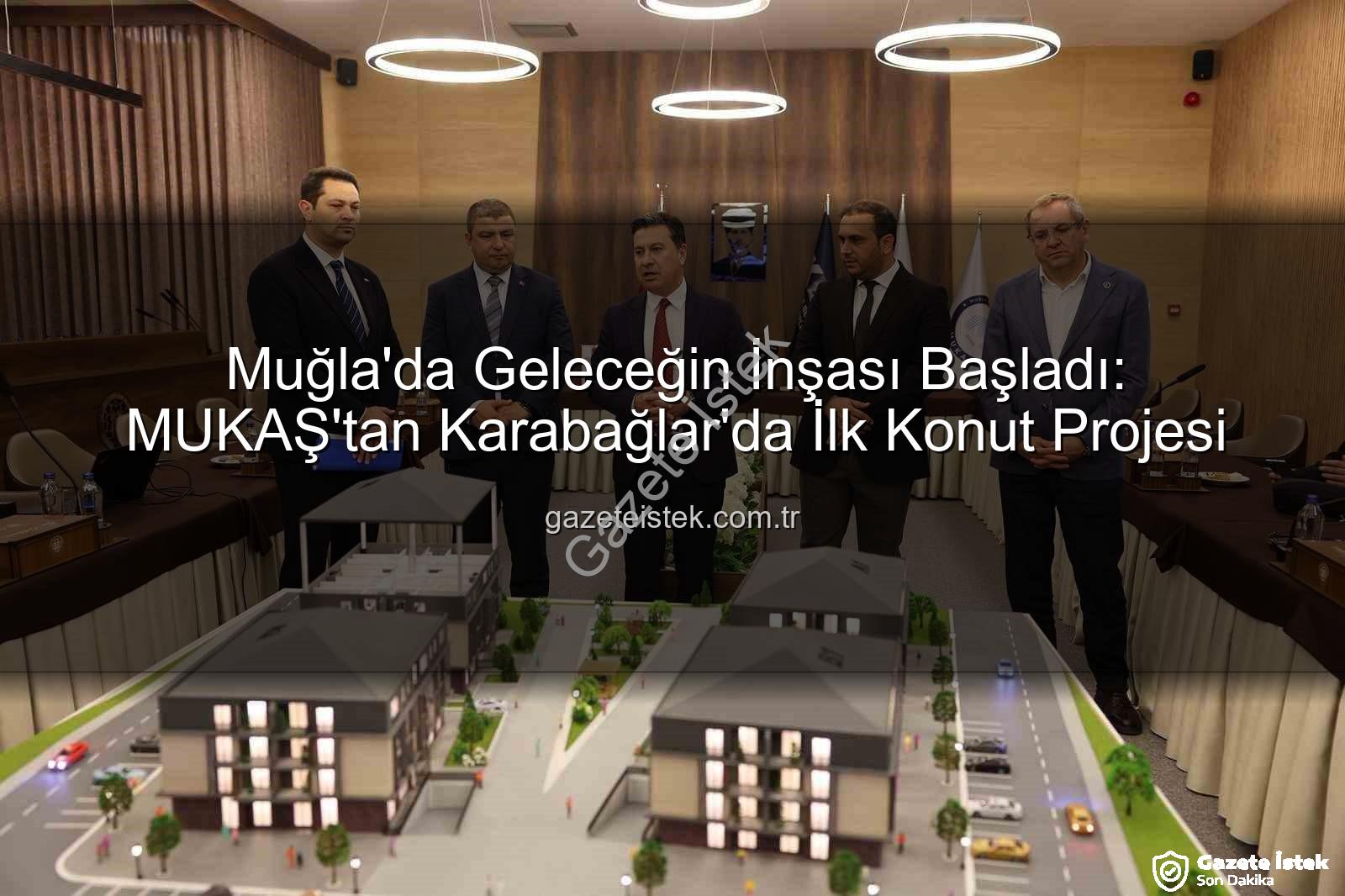 Muğla konut projesi - Muğla'da Geleceğin İnşası Başladı: MUKAŞ'tan Karabağlar'da İlk Konut Projesi