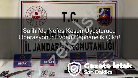 Salihli’de Nefes Kesen Uyuşturucu Operasyonu: Evden Cephanelik Çıktı!