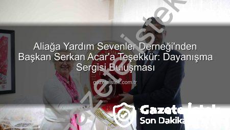 Aliağa Yardım Sevenler Derneği’nden Başkan Serkan Acar’a Teşekkür: Dayanışma Sergisi Buluşması