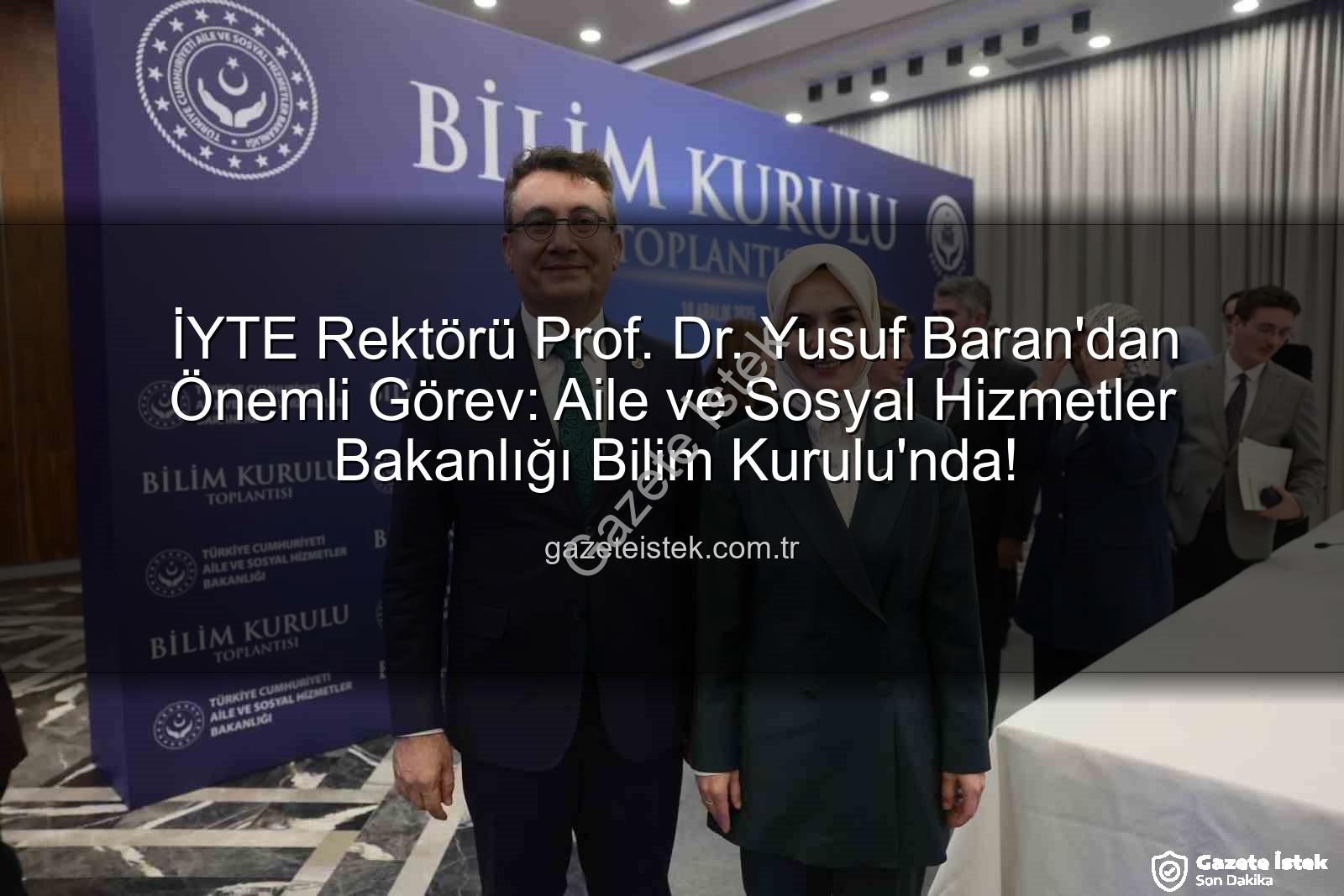 Yusuf Baran Aile Bakanlığı - İYTE Rektörü Prof. Dr. Yusuf Baran'dan Önemli Görev: Aile ve Sosyal Hizmetler Bakanlığı Bilim Kurulu'nda!