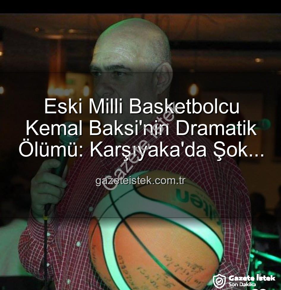 Kemal Baksi - Eski Milli Basketbolcu Kemal Baksi'nin Dramatik Ölümü: Karşıyaka'da Şok Eden Balkon Faciası