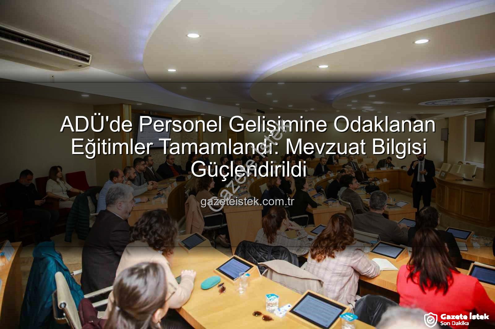 hizmet içi eğitim - ADÜ'de Personel Gelişimine Odaklanan Eğitimler Tamamlandı: Mevzuat Bilgisi Güçlendirildi
