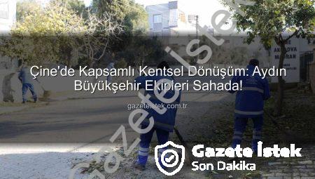 Çine’de Kapsamlı Kentsel Dönüşüm: Aydın Büyükşehir Ekipleri Sahada!