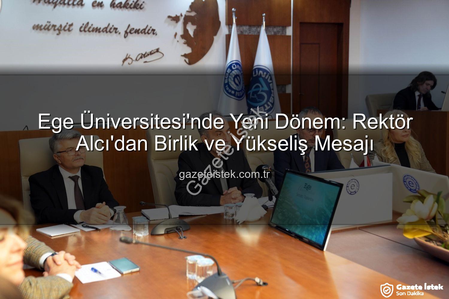 Ege Üniversitesi Rektörü - Ege Üniversitesi'nde Yeni Dönem: Rektör Alcı'dan Birlik ve Yükseliş Mesajı