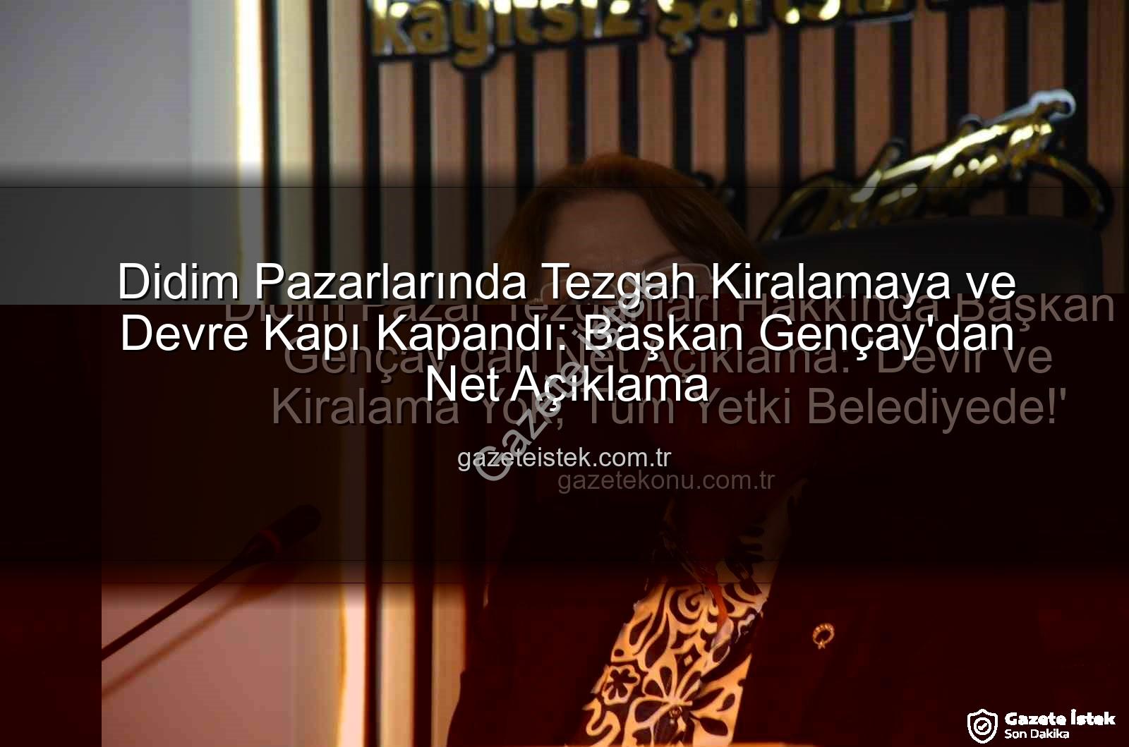 tezgah kiralama - Didim Pazarlarında Tezgah Kiralamaya ve Devre Kapı Kapandı: Başkan Gençay'dan Net Açıklama