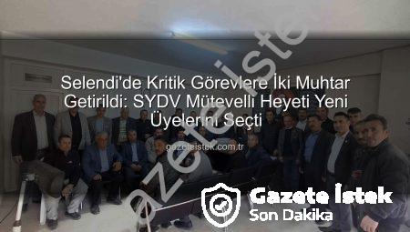 Selendi’de Kritik Görevlere İki Muhtar Getirildi: SYDV Mütevelli Heyeti Yeni Üyelerini Seçti
