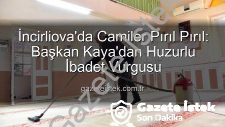 İncirliova’da Camiler Pırıl Pırıl: Başkan Kaya’dan Huzurlu İbadet Vurgusu