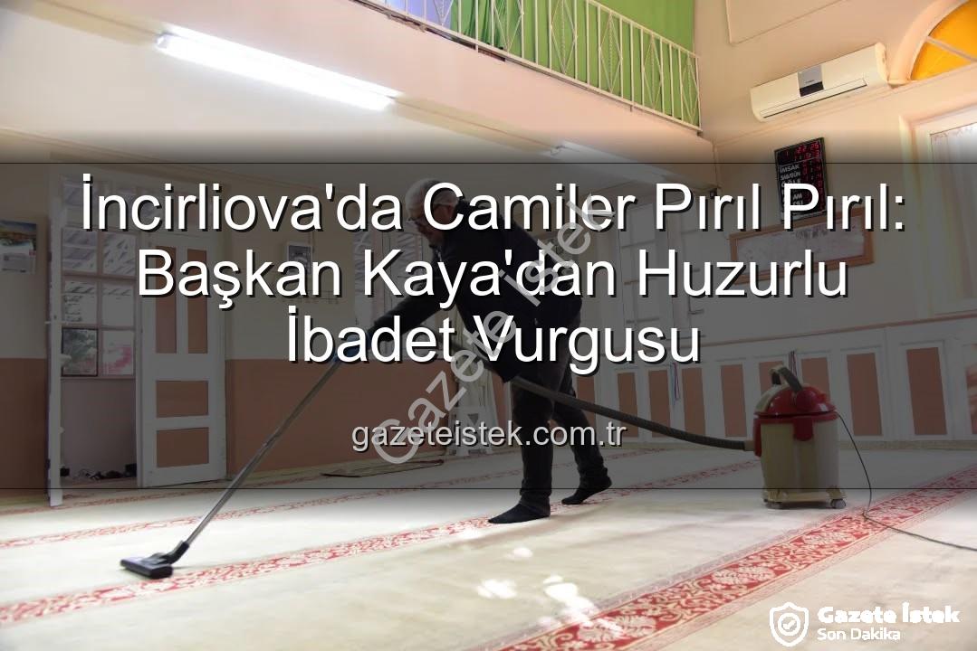 huzurlu ibadet ortamı - İncirliova'da Camiler Pırıl Pırıl: Başkan Kaya'dan Huzurlu İbadet Vurgusu