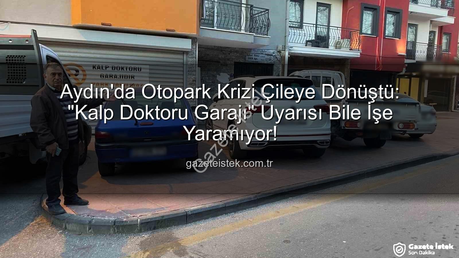Aydın otopark sorunu - Aydın'da Otopark Krizi Çileye Dönüştü: "Kalp Doktoru Garajı" Uyarısı Bile İşe Yaramıyor!