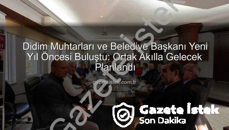 Didim Muhtarları ve Belediye Başkanı Yeni Yıl Öncesi Buluştu: Ortak Akılla Gelecek Planlandı