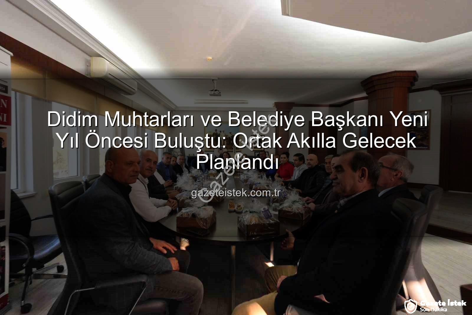 Didim muhtarları - Didim Muhtarları ve Belediye Başkanı Yeni Yıl Öncesi Buluştu: Ortak Akılla Gelecek Planlandı
