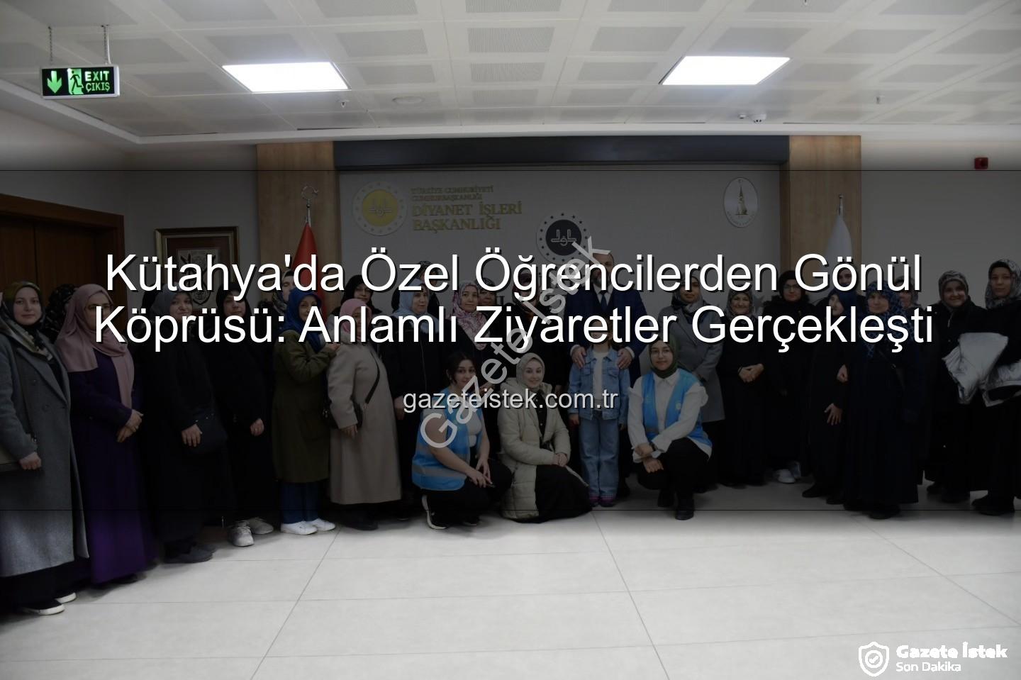özel öğrenciler - Kütahya'da Özel Öğrencilerden Gönül Köprüsü: Anlamlı Ziyaretler Gerçekleşti