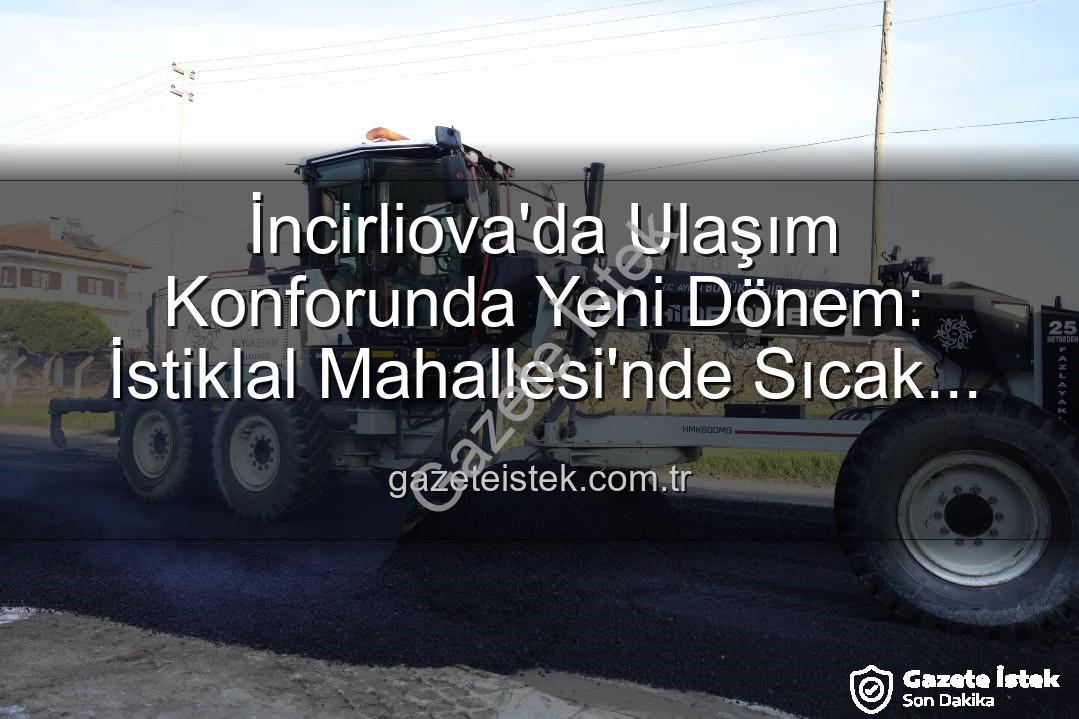 İncirliova ulaşım - İncirliova'da Ulaşım Konforunda Yeni Dönem: İstiklal Mahallesi'nde Sıcak Asfalt Atağı Başladı