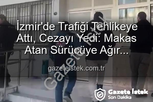 makas atan sürücü - İzmir'de Trafiği Tehlikeye Attı, Cezayı Yedi: Makas Atan Sürücüye Ağır Yaptırım!