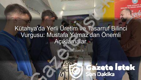 Kütahya’da Yerli Üretim ve Tasarruf Bilinci Vurgusu: Mustafa Yılmaz’dan Önemli Açıklamalar