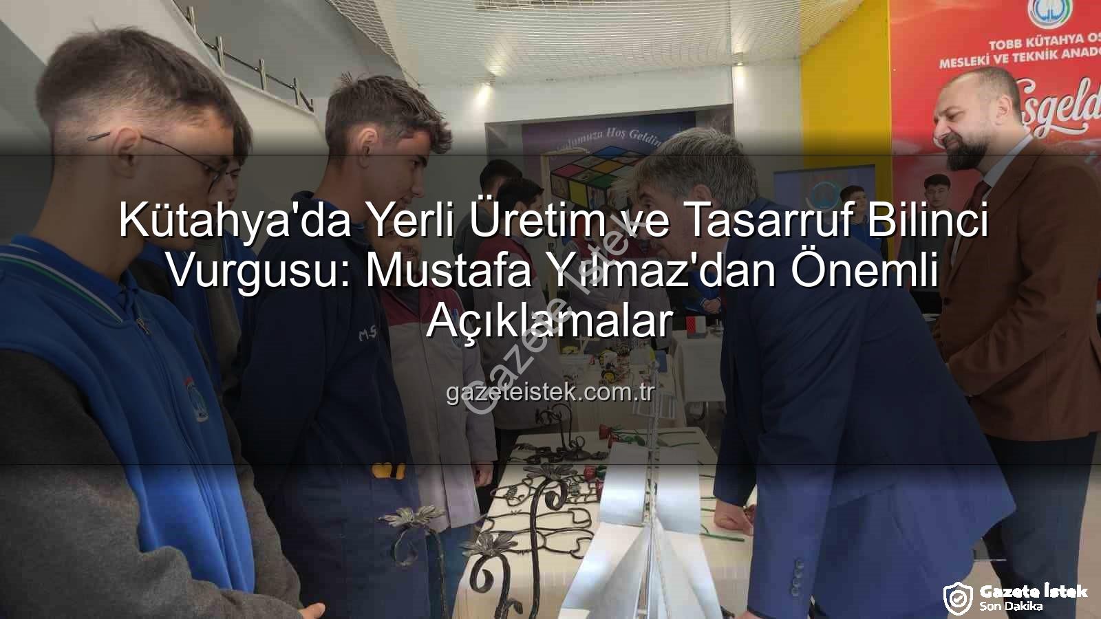 yerli üretim tasarruf bilinci - Kütahya'da Yerli Üretim ve Tasarruf Bilinci Vurgusu: Mustafa Yılmaz'dan Önemli Açıklamalar