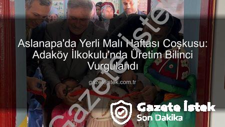 Aslanapa’da Yerli Malı Haftası Coşkusu: Adaköy İlkokulu’nda Üretim Bilinci Vurgulandı