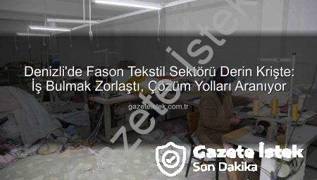Denizli’de Fason Tekstil Sektörü Derin Krişte: İş Bulmak Zorlaştı, Çözüm Yolları Aranıyor