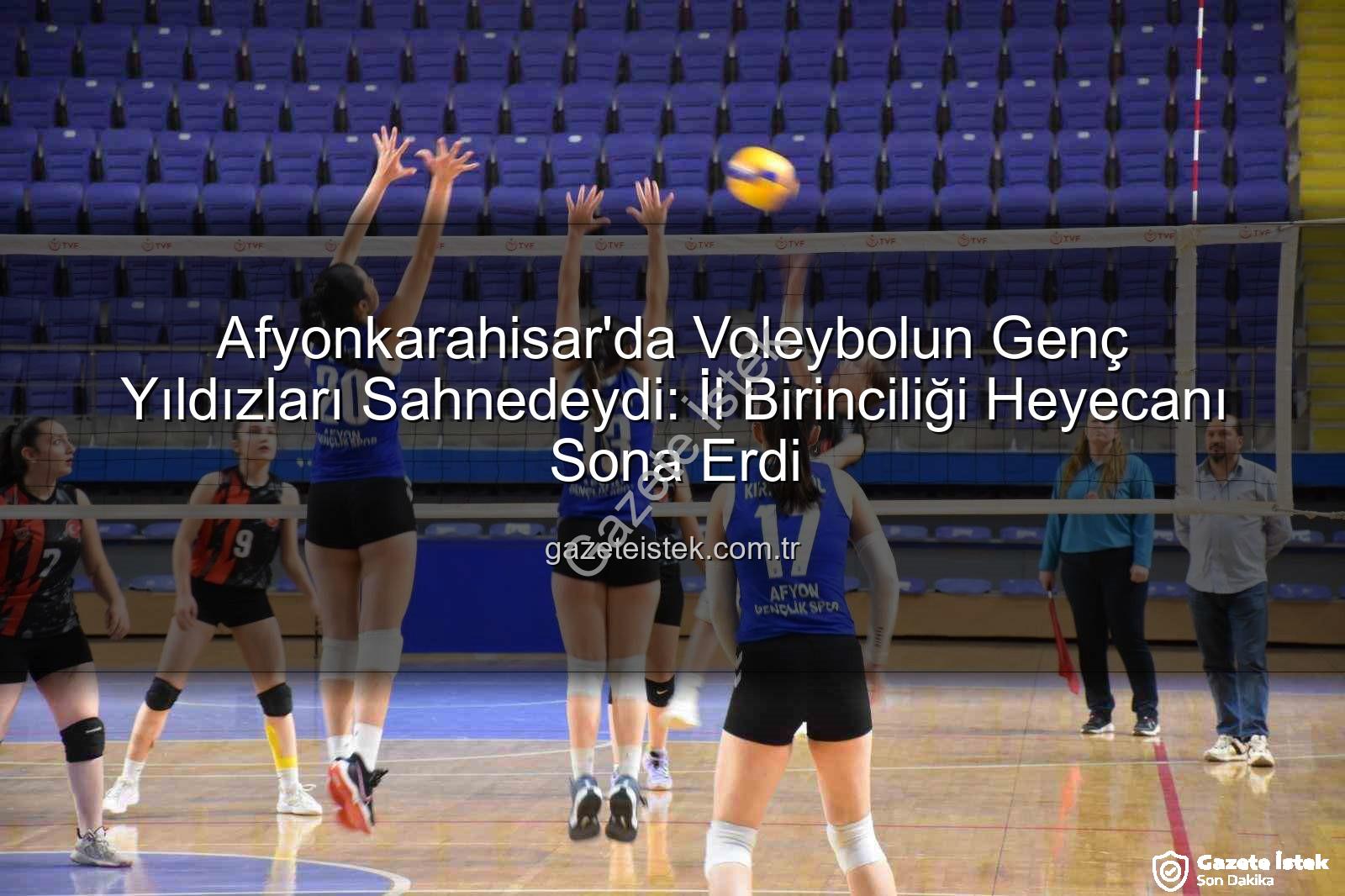 genç kızlar voleybol - Afyonkarahisar'da Voleybolun Genç Yıldızları Sahnedeydi: İl Birinciliği Heyecanı Sona Erdi