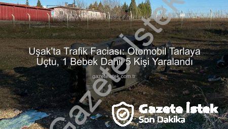 Uşak’ta Trafik Faciası: Otomobil Tarlaya Uçtu, 1 Bebek Dahil 5 Kişi Yaralandı