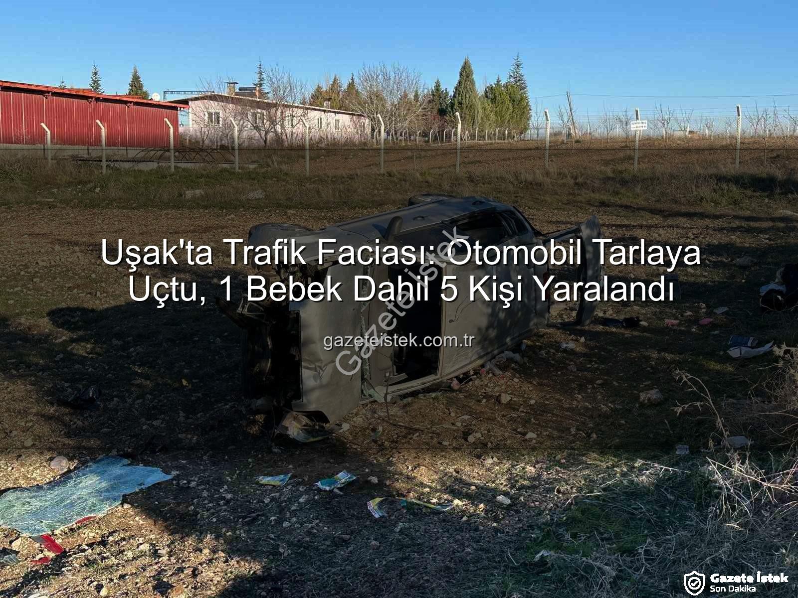 Uşak trafik kazası - Uşak'ta Trafik Faciası: Otomobil Tarlaya Uçtu, 1 Bebek Dahil 5 Kişi Yaralandı