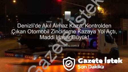 Denizli’de Zincirleme Kaza: Kontrolden Çıkan Otomobil Üç Aracı Birbirine Kattı!