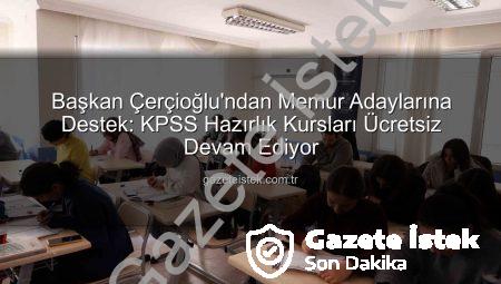 Başkan Çerçioğlu’ndan Memur Adaylarına Destek: KPSS Hazırlık Kursları Ücretsiz Devam Ediyor