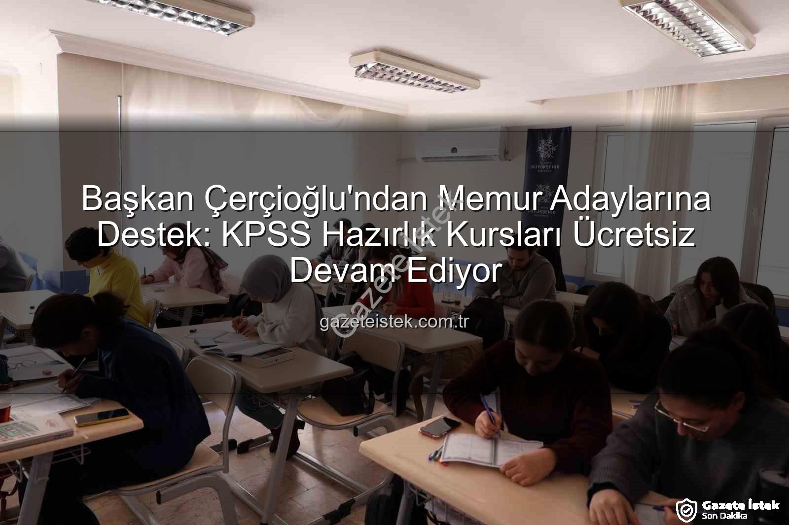 KPSS hazırlık kursları - Başkan Çerçioğlu'ndan Memur Adaylarına Destek: KPSS Hazırlık Kursları Ücretsiz Devam Ediyor