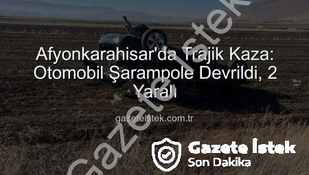 Afyonkarahisar’da Trajik Kaza: Otomobil Şarampole Devrildi, 2 Yaralı