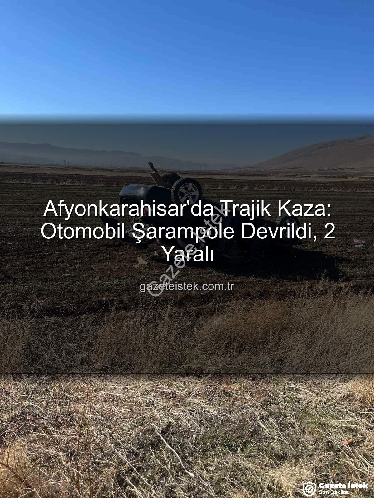 Afyonkarahisar kaza - Afyonkarahisar'da Trajik Kaza: Otomobil Şarampole Devrildi, 2 Yaralı