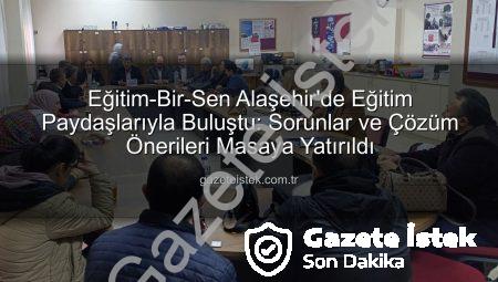 Eğitim-Bir-Sen Alaşehir’de Eğitim Paydaşlarıyla Buluştu: Sorunlar ve Çözüm Önerileri Masaya Yatırıldı