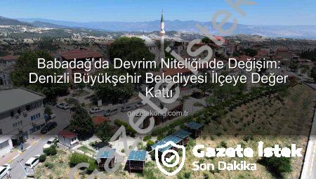Denizli Büyükşehir Belediyesi Babadağ’da Devrim Yarattı: Altyapıdan Sosyal Projelere Kapsamlı Dönüşüm