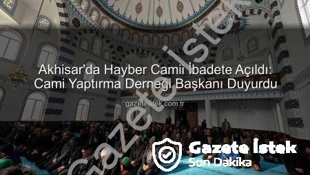 Akhisar’da Hayber Camii İbadete Açıldı: Cami Yaptırma Derneği Başkanı Duyurdu