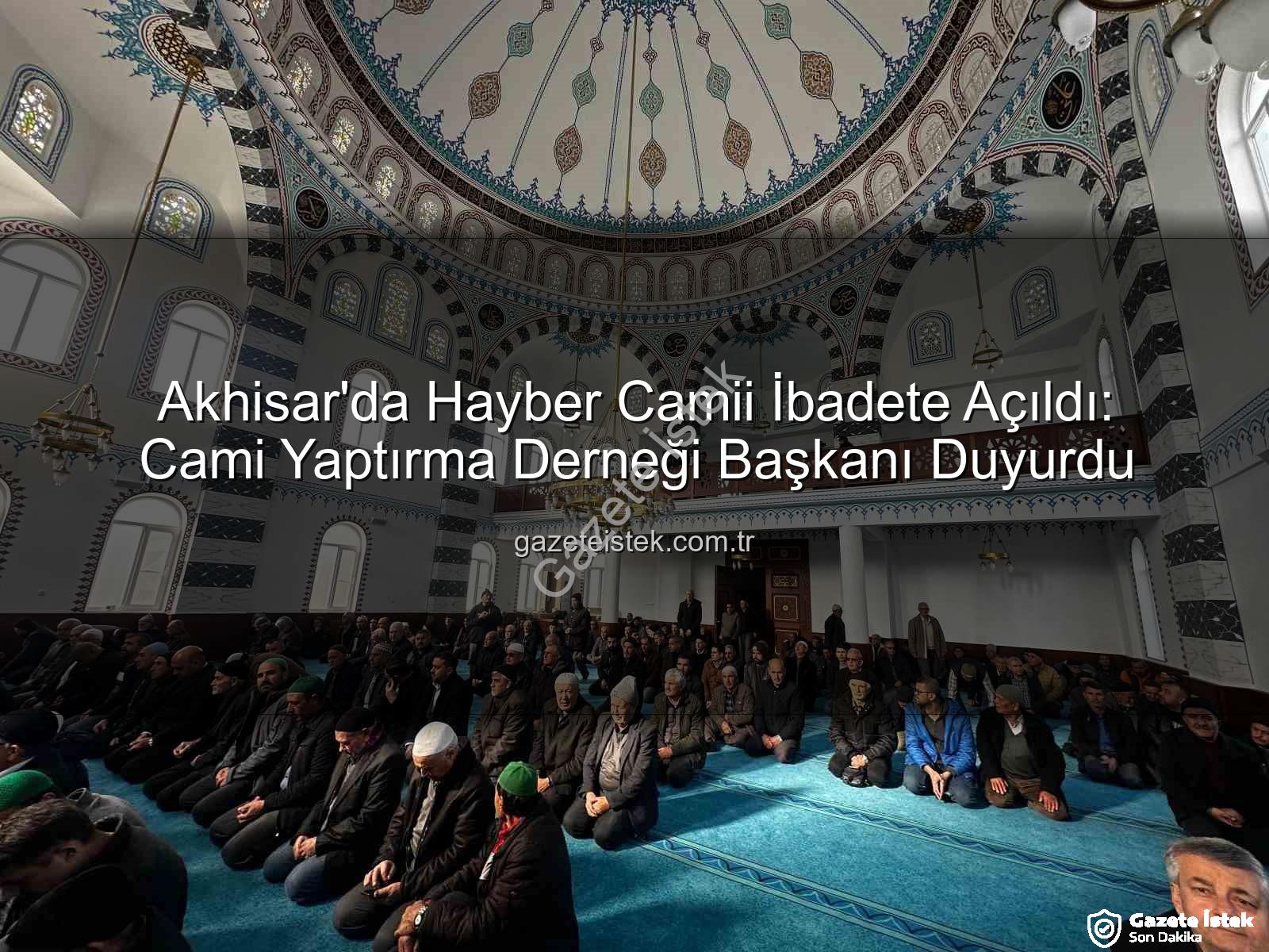 Hayber Camii - Akhisar'da Hayber Camii İbadete Açıldı: Cami Yaptırma Derneği Başkanı Duyurdu