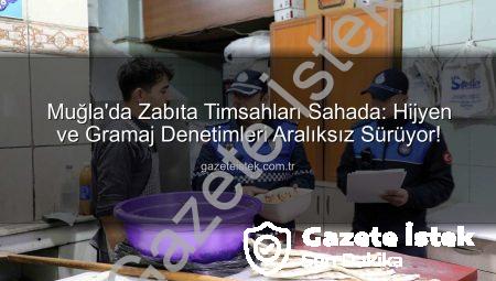 Muğla’da Zabıta Timsahları Sahada: Hijyen ve Gramaj Denetimleri Aralıksız Sürüyor!