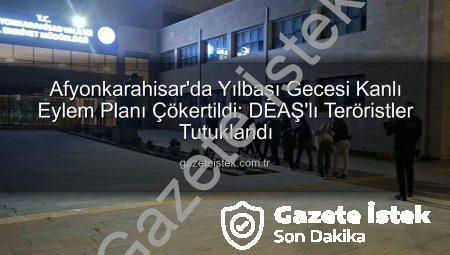 Afyonkarahisar’da Yılbaşı Gecesi Kanlı Eylem Planı Çökertildi: DEAŞ’lı Teröristler Tutuklandı
