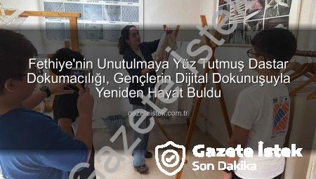Fethiye’nin Unutulmaya Yüz Tutmuş Dastar Dokumacılığı, Gençlerin Dijital Dokunuşuyla Yeniden Hayat Buldu